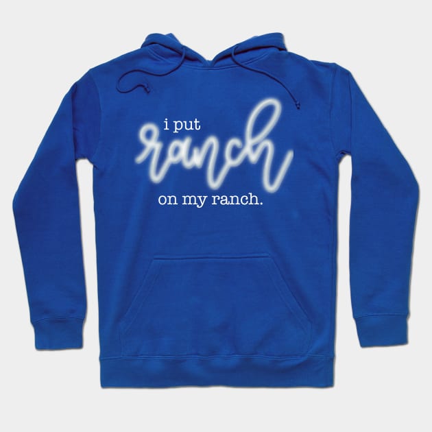 I Put Ranch On My Ranch Hoodie by LetteringByKaren